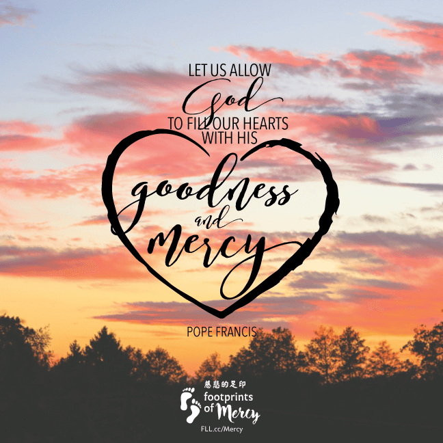 Let us allow God to fill our hearts with His Goodness and Mercy